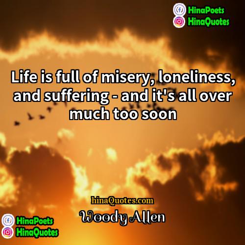 Woody Allen Quotes | Life is full of misery, loneliness, and
